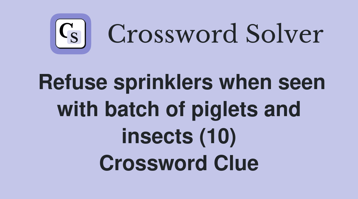 Refuse sprinklers when seen with batch of piglets and insects (10) Crossword Clue Answers